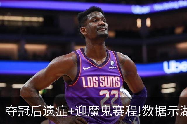 夺冠后遗症+迎魔鬼赛程!数据示湖人难抗森林狼